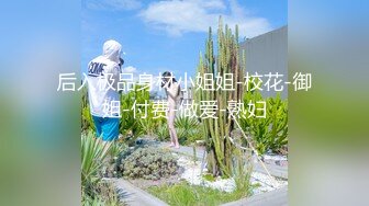 最新性爱★自拍泄密大二学妹下课后回男朋友出租屋被玩弄一小时 裙子还没脱就开操 强悍爆极品女友