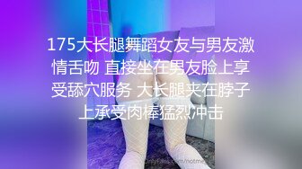 175大长腿舞蹈女友与男友激情舌吻 直接坐在男友脸上享受舔穴服务 大长腿夹在脖子上承受肉棒猛烈冲击