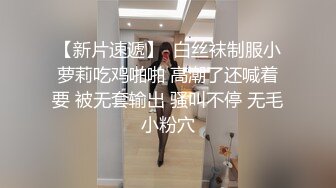 【新片速遞】  白丝袜制服小萝莉吃鸡啪啪 高潮了还喊着要 被无套输出 骚叫不停 无毛小粉穴