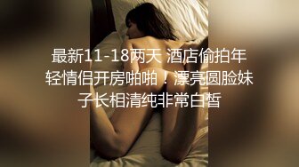 最新11-18两天 酒店偷拍年轻情侣开房啪啪！漂亮圆脸妹子长相清纯非常白皙