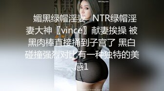 ♈媚黑绿帽淫妻♈NTR绿帽淫妻大神〖vince〗献妻挨操 被黑肉棒直接捅到子宫了 黑白碰撞强烈对比有一种独特的美感1