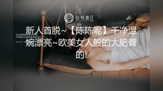 新人首脱~【陈陈呢】干净温婉漂亮~欧美女人般的大肥臀的!