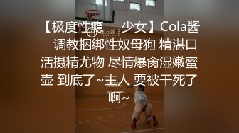 【极度性瘾❤️少女】Cola酱✿ 调教捆绑性奴母狗 精湛口活摄精尤物 尽情爆肏湿嫩蜜壶 到底了~主人 要被干死了啊~