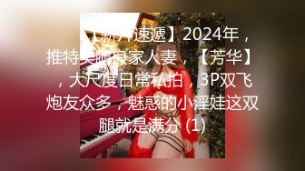 漂亮巨乳小姐姐 用你的大鸡吧征服我 快点用力有感觉了要来了 身材超丰满一线天粉鲍舔了又舔 后入偷偷无套猛怼射了一身