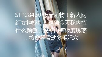 STP28439 极品尤物！新人网红女神模特！猜猜今天我内裤什么颜色，脱掉内裤极度诱惑，按摩器震动多毛肥穴