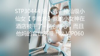 STP30444 新人秀！神仙级小仙女【李鹿林】我的小女神在酒店被干了~痛心痛心，而且他妈的套也不带！唉 VIP0600