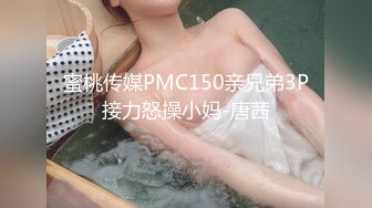 蜜桃传媒PMC150亲兄弟3P接力怒操小妈-唐茜