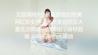 无敌清纯9分超高颜值的绝美网红脸女神，大尺度自拍及大量生活照及视频流出，身材超棒 炯炯有神的大眼睛