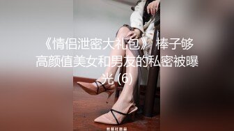 《情侣泄密大礼包》 棒子够高颜值美女和男友的私密被曝光 (6)