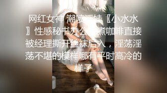 网红女神 潮喷淫娃〖小水水〗性感秘书办公室煮咖啡直接被经理撕开丝袜后入，淫荡淫荡不堪的模样哪有平时高冷的样子