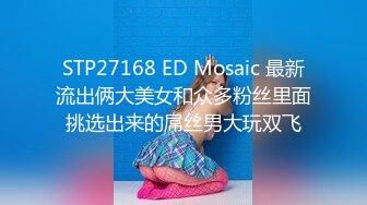 STP27168 ED Mosaic 最新流出俩大美女和众多粉丝里面挑选出来的屌丝男大玩双飞