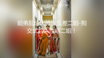 姐弟乱伦大神操反差二姐-狗交式后入性感二姐！