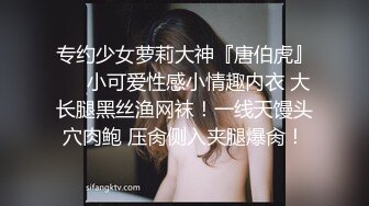 专约少女萝莉大神『唐伯虎』❤️小可爱性感小情趣内衣 大长腿黑丝渔网袜！一线天馒头穴肉鲍 压肏侧入夹腿爆肏！