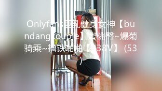 Onlyfans巨乳健身女神【bundangcouple】蜜桃臀~爆菊骑乘~撸铁啪啪【338V】 (53)