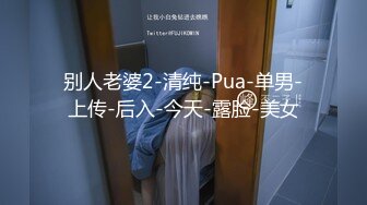 别人老婆2-清纯-Pua-单男-上传-后入-今天-露脸-美女