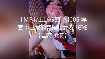 【MP4/1.16GB】NI005 無套中出我的寶貝騷女友 斑斑【国产超清】