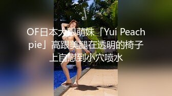 OF日本大眼萌妹「Yui Peachpie」高跟美腿在透明的椅子上自慰到小穴喷水