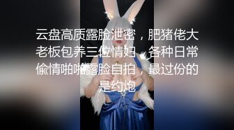 云盘高质露脸泄密，肥猪佬大老板包养三位情妇，各种日常偸情啪啪露脸自拍，最过份的是约炮