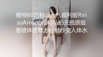 推特60万粉超人气福利姬RirisuAmano福利私拍无损原版易喷体质暴力喷射秒变人体水枪