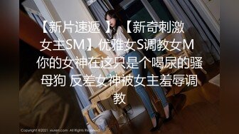 酒店实录 身材丰满的女孩 大奶肥臀 不知道憋了多久的情侣刚进房扑倒就开操