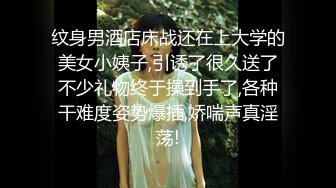 纹身男酒店床战还在上大学的美女小姨子,引诱了很久送了不少礼物终于操到手了,各种干难度姿势爆插,娇喘声真淫荡!