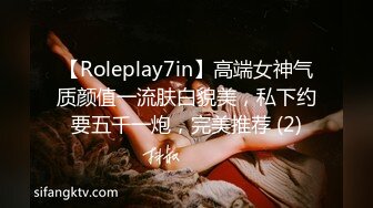 【Roleplay7in】高端女神气质颜值一流肤白貌美，私下约要五千一炮，完美推荐 (2)