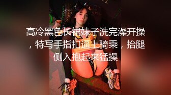 高冷黑色长裙妹子洗完澡开操，特写手指扣逼上骑乘，抬腿侧入抱起来猛操