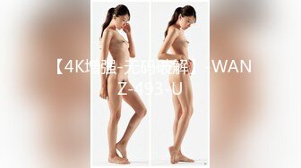 【4K增强-无码破解】-WANZ-493-U