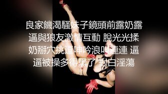 良家饑渴騷妹子鏡頭前露奶露逼與狼友激情互動 脫光光揉奶掰穴挑逗呻吟浪叫連連 逼逼被操多得黑了 對白淫蕩