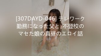 [307DAYD-046] テレワーク勤務になった父と､不登校のマセた娘の真昼のエロイ話