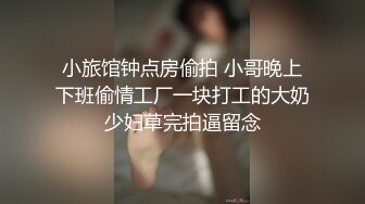 小旅馆钟点房偷拍 小哥晚上下班偷情工厂一块打工的大奶少妇草完拍逼留念