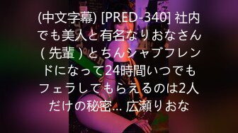 (中文字幕) [PRED-340] 社内でも美人と有名なりおなさん（先輩）とちんシャブフレンドになって24時間いつでもフェラしてもらえるのは2人だけの秘密… 広瀬りおな