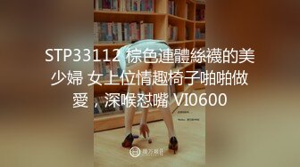 STP33112 棕色連體絲襪的美少婦 女上位情趣椅子啪啪做愛，深喉怼嘴 VI0600