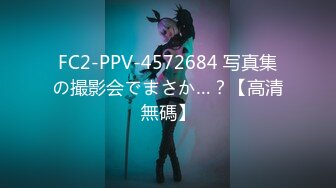 FC2-PPV-4572684 写真集の撮影会でまさか…？【高清無碼】