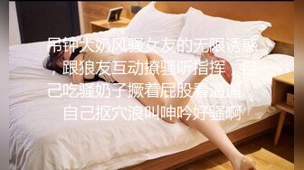 【良家故事】良家收割机，探探勾搭人妻，嘘寒问暖博得好感，情绪价值给满了直接开操 (4)